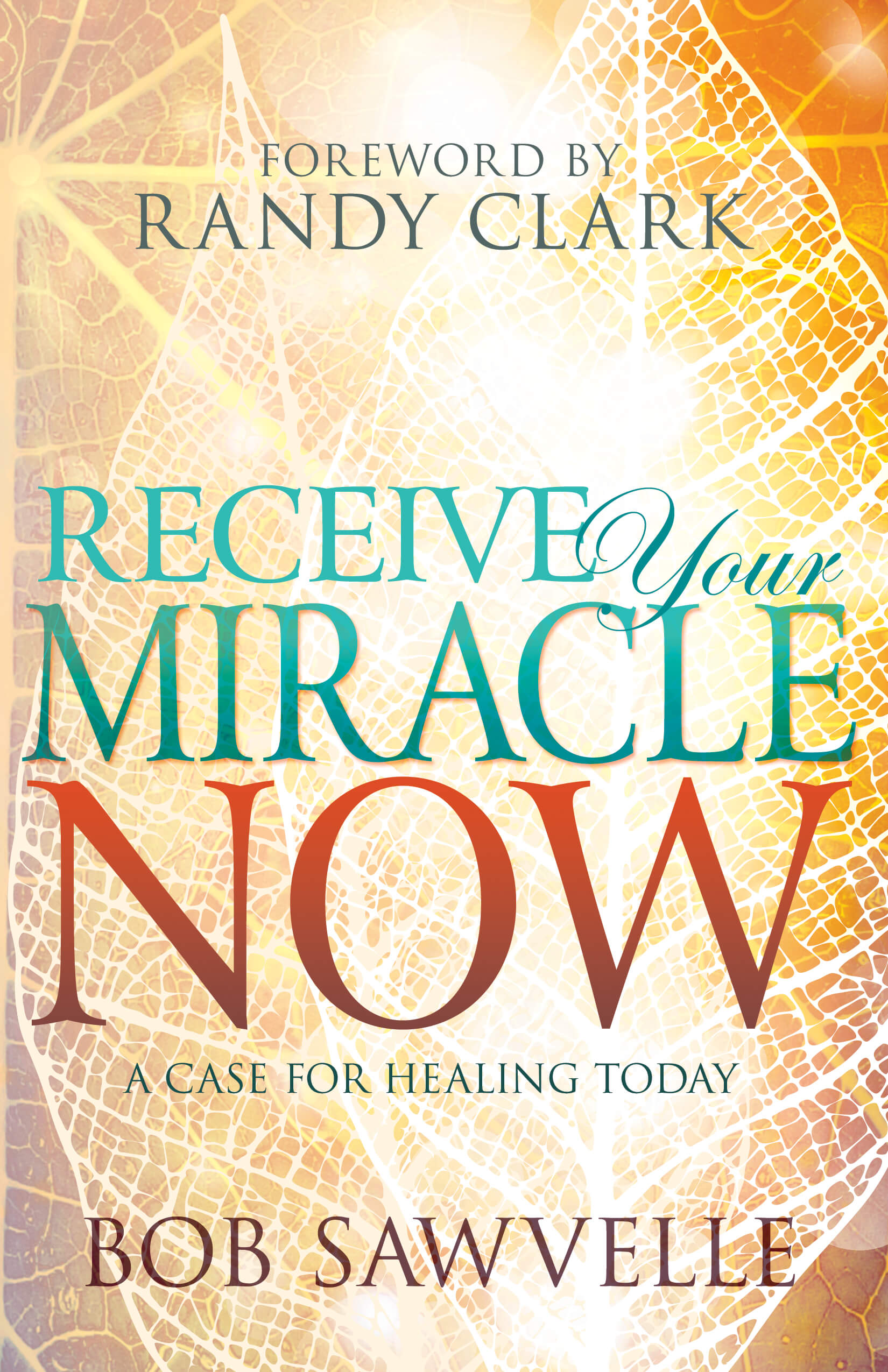 Receive Your Miracle Now - A Case For Healing Today by Dr. Bob Sawvelle